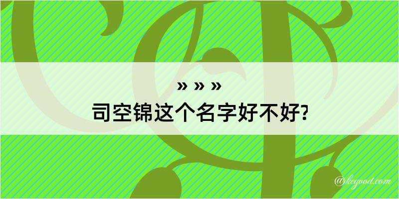 司空锦这个名字好不好?