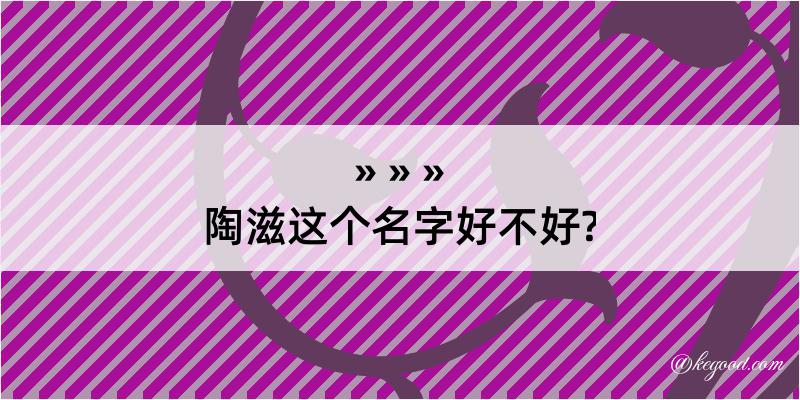 陶滋这个名字好不好?