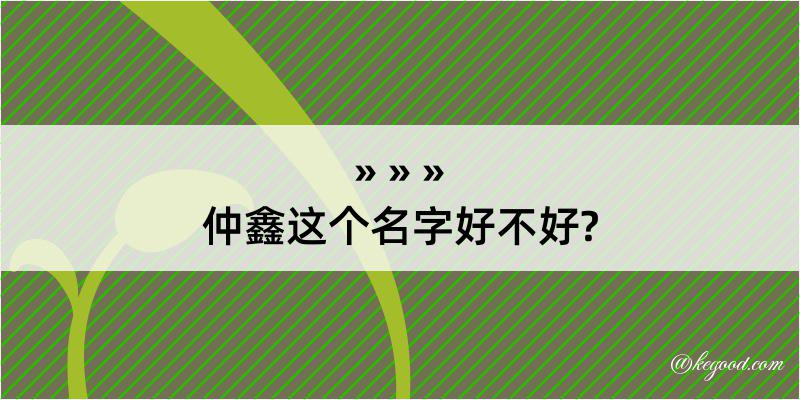 仲鑫这个名字好不好?