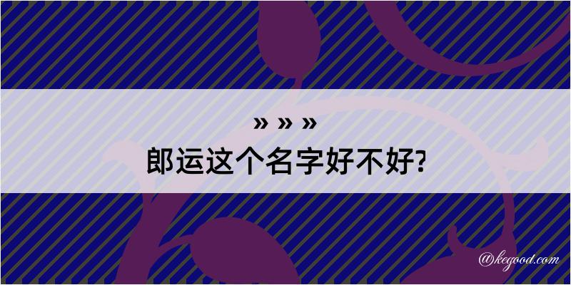 郎运这个名字好不好?