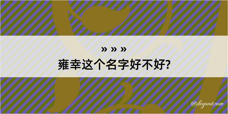 雍幸这个名字好不好?