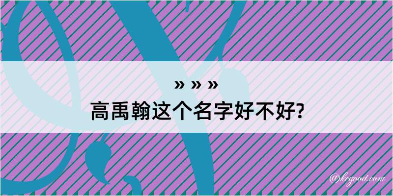 高禹翰这个名字好不好?