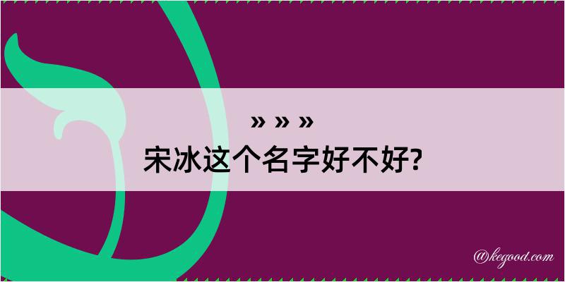 宋冰这个名字好不好?