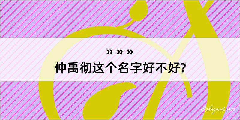 仲禹彻这个名字好不好?