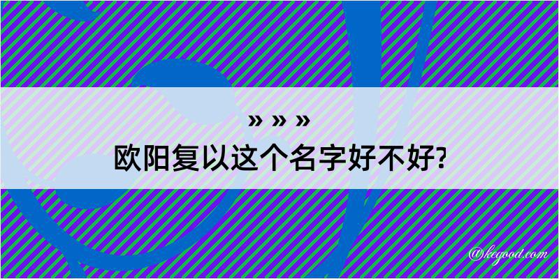 欧阳复以这个名字好不好?