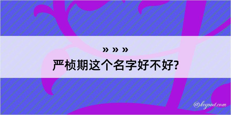 严桢期这个名字好不好?