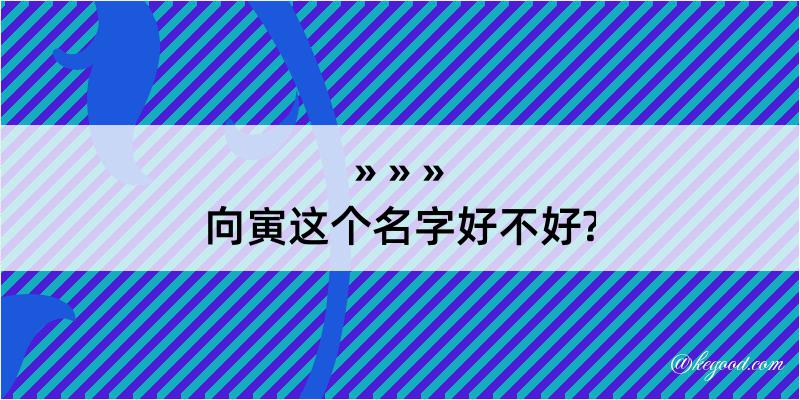 向寅这个名字好不好?