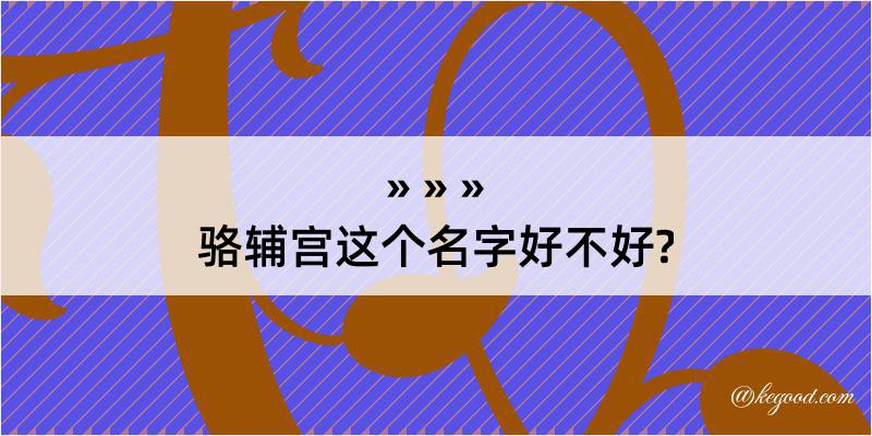 骆辅宫这个名字好不好?