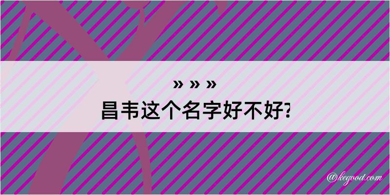 昌韦这个名字好不好?