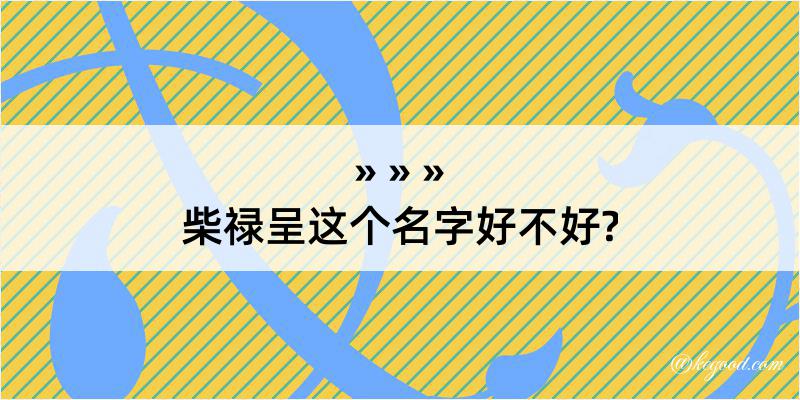 柴禄呈这个名字好不好?