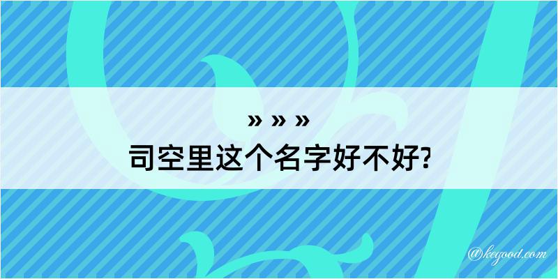 司空里这个名字好不好?