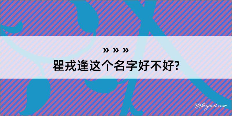 瞿戎逢这个名字好不好?