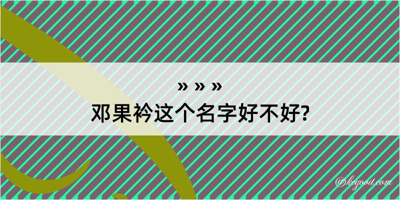 邓果衿这个名字好不好?