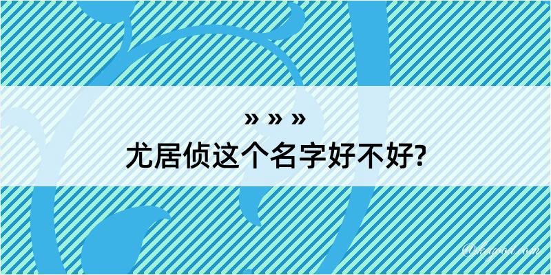 尤居侦这个名字好不好?