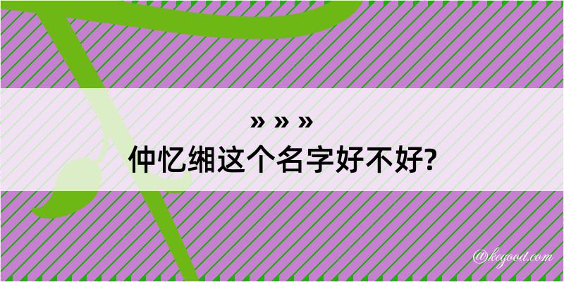 仲忆缃这个名字好不好?