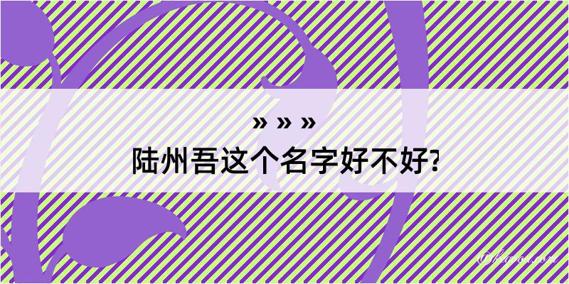 陆州吾这个名字好不好?