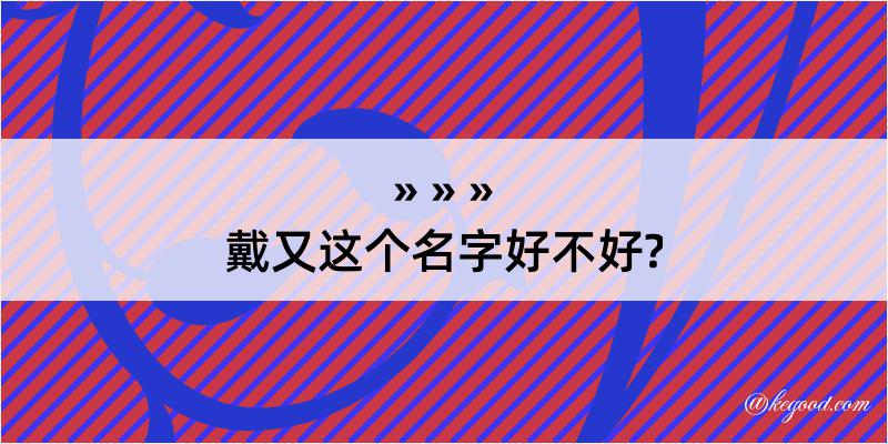 戴又这个名字好不好?