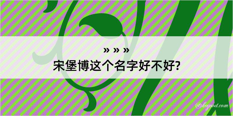 宋堡博这个名字好不好?