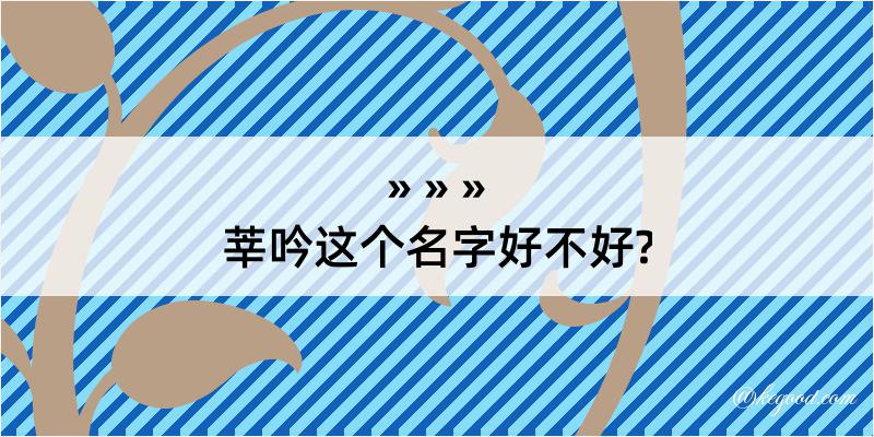 莘吟这个名字好不好?