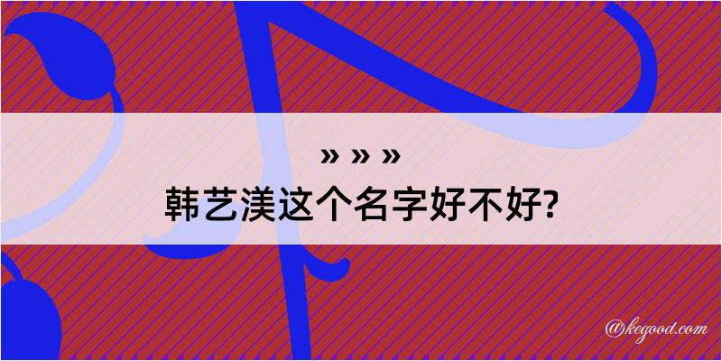 韩艺渼这个名字好不好?