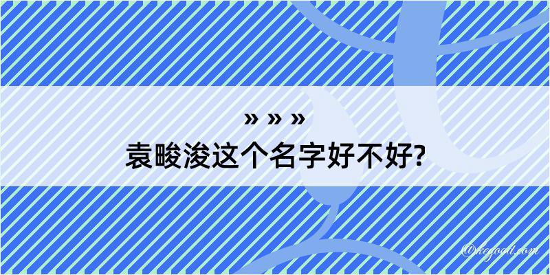 袁畯浚这个名字好不好?