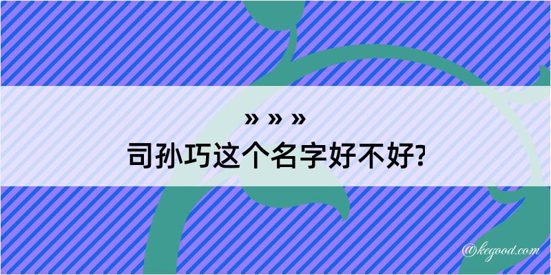 司孙巧这个名字好不好?