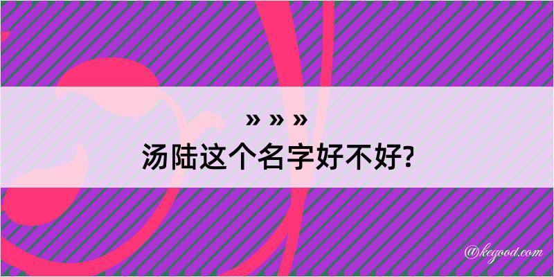 汤陆这个名字好不好?