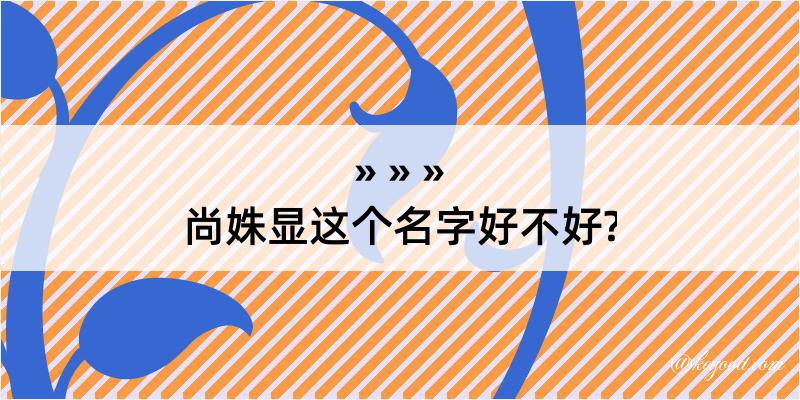 尚姝显这个名字好不好?