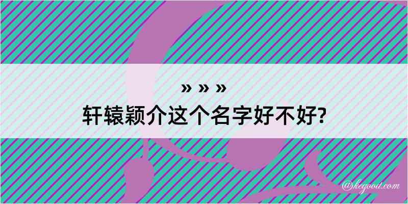 轩辕颖介这个名字好不好?