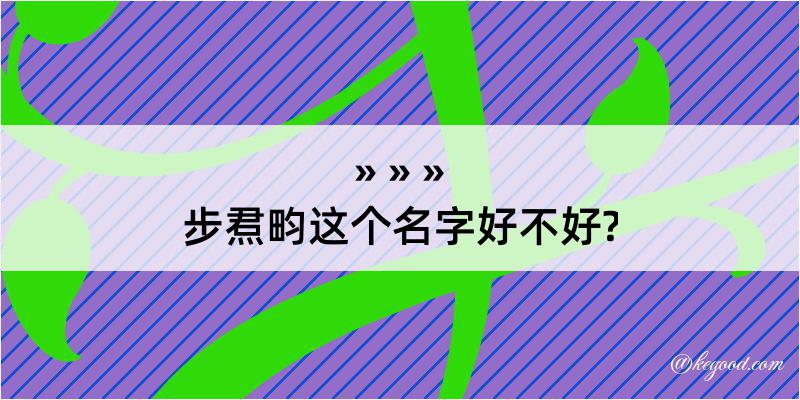 步焄畇这个名字好不好?