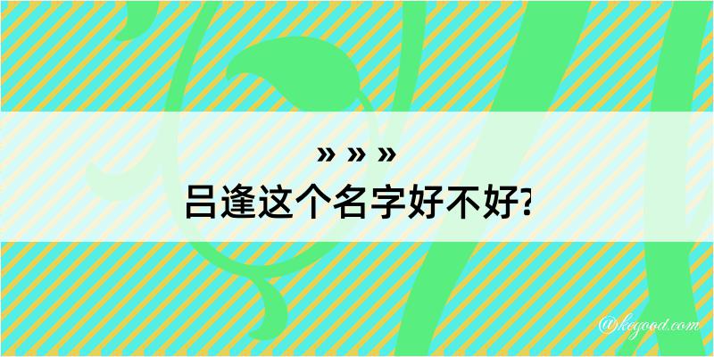 吕逢这个名字好不好?