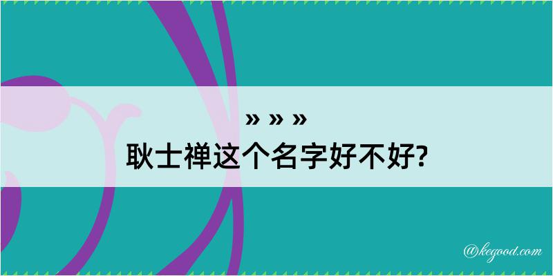 耿士禅这个名字好不好?