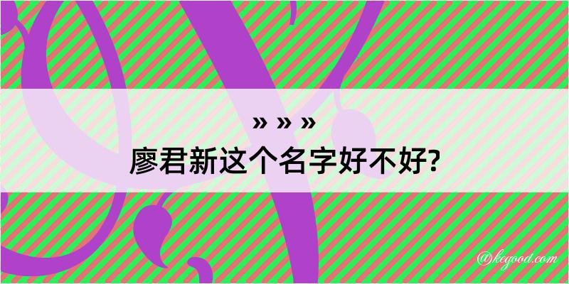 廖君新这个名字好不好?