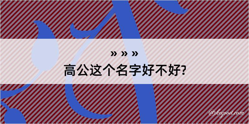 高公这个名字好不好?