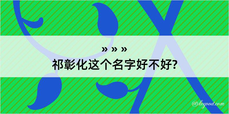 祁彰化这个名字好不好?