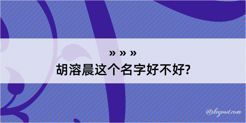 胡溶晨这个名字好不好?