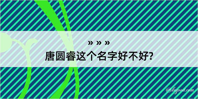 唐圆睿这个名字好不好?