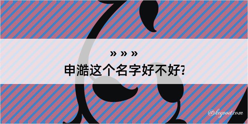 申澔这个名字好不好?