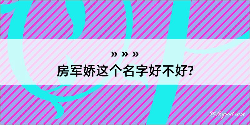 房军娇这个名字好不好?