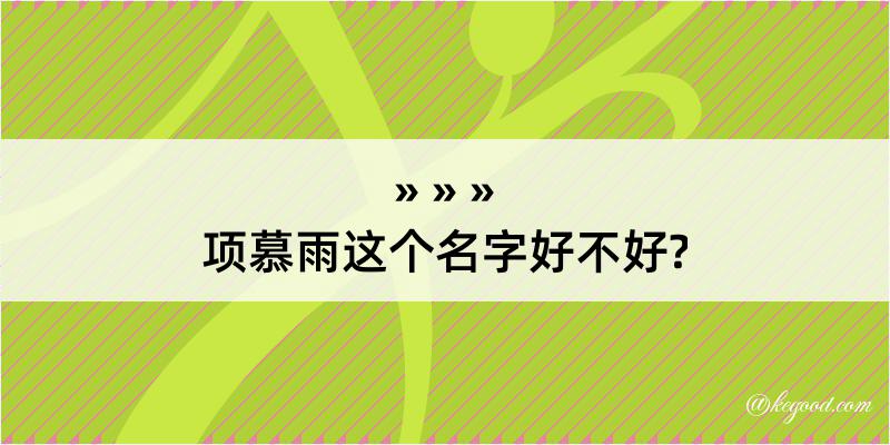 项慕雨这个名字好不好?