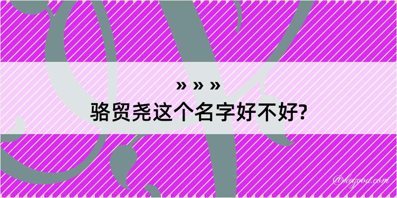 骆贸尧这个名字好不好?