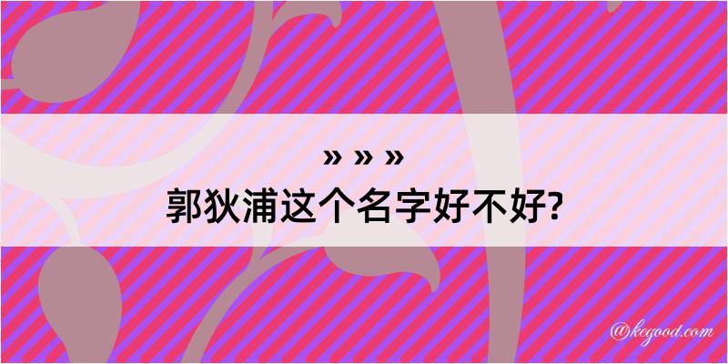 郭狄浦这个名字好不好?