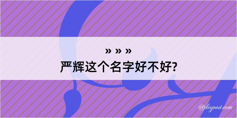 严辉这个名字好不好?