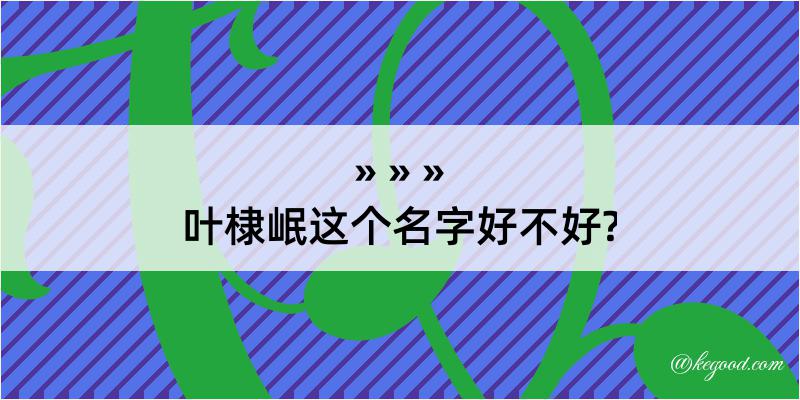 叶棣岷这个名字好不好?