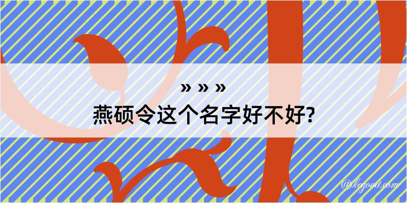 燕硕令这个名字好不好?