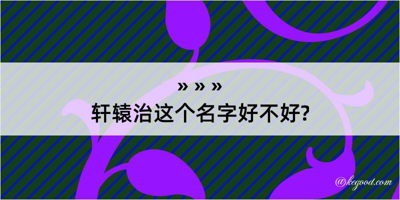 轩辕治这个名字好不好?