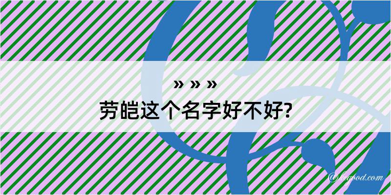 劳皑这个名字好不好?