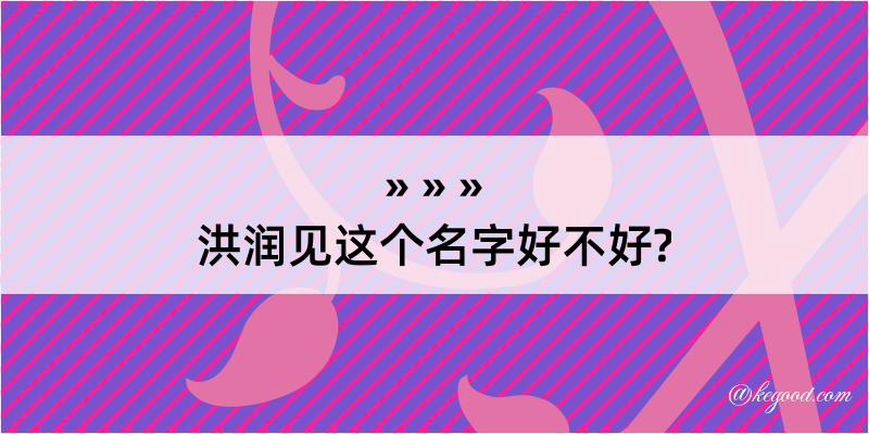 洪润见这个名字好不好?