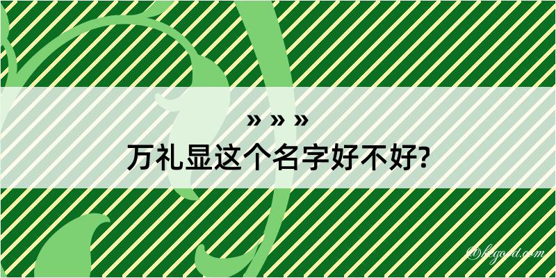 万礼显这个名字好不好?