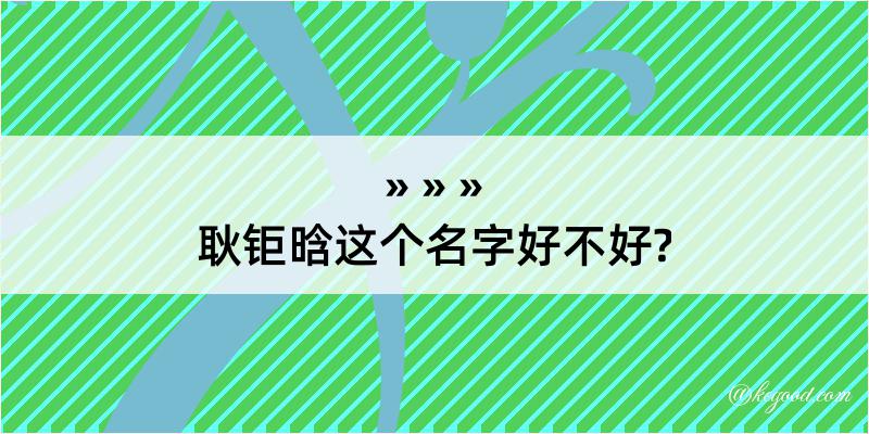 耿钜晗这个名字好不好?